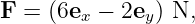 F =  (6ex − 2ey) N,

