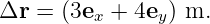 Δr = (3ex + 4ey ) m.
