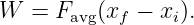 W  =  Favg(xf − xi).
