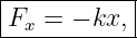 |----------|
Fx  = − kx,|
------------
