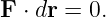 F  ⋅ dr = 0.
