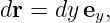 dr = dy ey,
