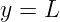y = L
