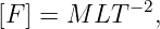 [F ] = M LT −2,

