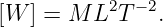           2  −2
[W  ] = M L T   .
