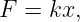 F = kx,
