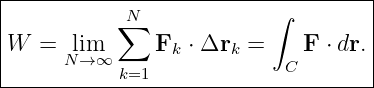 |----------------------------------|
|           N             ∫        |
W  =   lim  ∑   F  ⋅ Δr =     F ⋅ dr.
|     N→ ∞      k     k    C       |
-----------k=1----------------------
