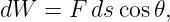 dW   = F ds cos𝜃,
