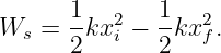 W  =  1kx2 −  1kx2 .
  s   2   i   2   f
