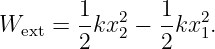        1   2   1  2
Wext =  -kx 2 − -kx1.
        2       2

