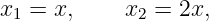 x1 = x,    x2 =  2x,
