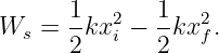 W  =  1kx2 −  1kx2 .
  s   2   i   2   f

