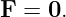 F  = 0.
