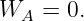 WA  = 0.

