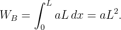        ∫ L
WB  =     aL  dx = aL2.
        0

