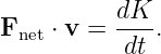            dK
Fnet ⋅ v = ---.
           dt
