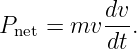 P   =  mv dv-.
 net      dt
