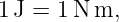 1J = 1 N m,
