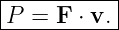 |----------|
|P = F ⋅ v.|
------------
