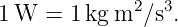 1W  =  1kg m2 ∕s3.
