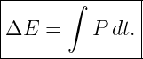 |------∫-------|
|              |
|ΔE  =    P dt.|
----------------

