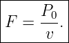 |--------|
|     P0 |
|F =  --.|
------v---
