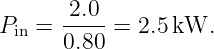 P   = -2.0 =  2.5 kW.
  in   0.80
