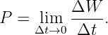 P  =  lim  ΔW--.
     Δt→0  Δt
