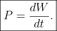 |----------|
|     dW-- |
|P =   dt .|
-----------
