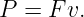 P  = F v.
