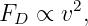 FD  ∝ v2,
