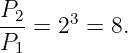 P2-= 23 = 8.
P1
