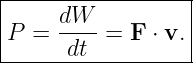 |------------------|
|     dW           |
|P =  ---- = F ⋅ v.|
-------dt----------
