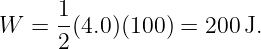       1
W  =  -(4.0)(100 ) = 200J.
      2
