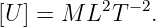 [U] = M L2T − 2.
