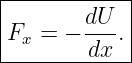 |------------|
|F  = − dU- .|
--x------dx--|

