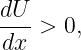 dU-
dx  > 0,
