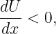 dU- < 0,
dx
