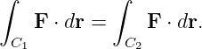 ∫           ∫
   F ⋅ dr =    F  ⋅ dr.
 C1          C2
