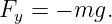Fy =  − mg.
