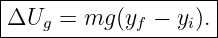 |--------------------|
|ΔU   = mg (y  − y ).|
----g--------f----i--
