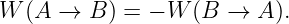 W (A →  B ) = − W (B →  A ).
