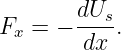        dUs-
Fx = −  dx .
