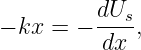          dUs
− kx = − ----,
          dx

