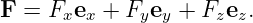 F  = Fxex + Fyey +  Fzez.
