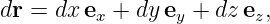 dr = dx e +  dye  + dz e ,
         x      y       z
