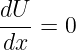 dU- = 0
dx
