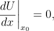    |
dU-||
dx |  = 0,
    x0
