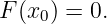 F (x0) = 0.
