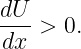 dU-
dx  > 0.
